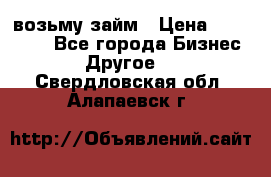 возьму займ › Цена ­ 200 000 - Все города Бизнес » Другое   . Свердловская обл.,Алапаевск г.